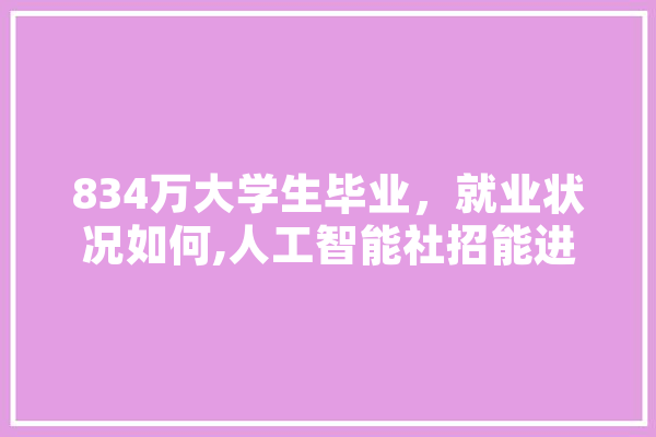 834万大学生毕业，就业状况如何,人工智能社招能进的央企国企