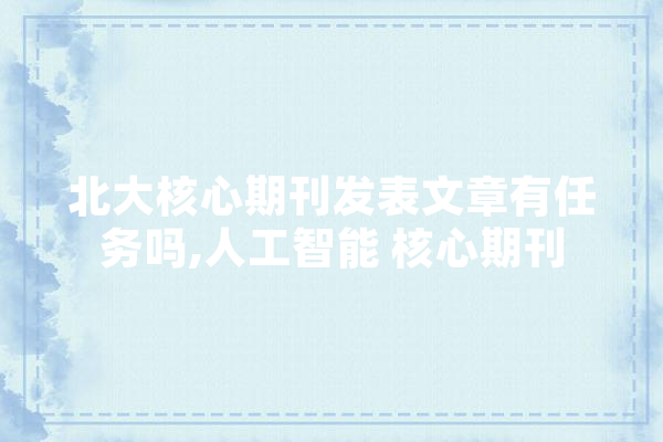 北大核心期刊发表文章有任务吗,人工智能 核心期刊