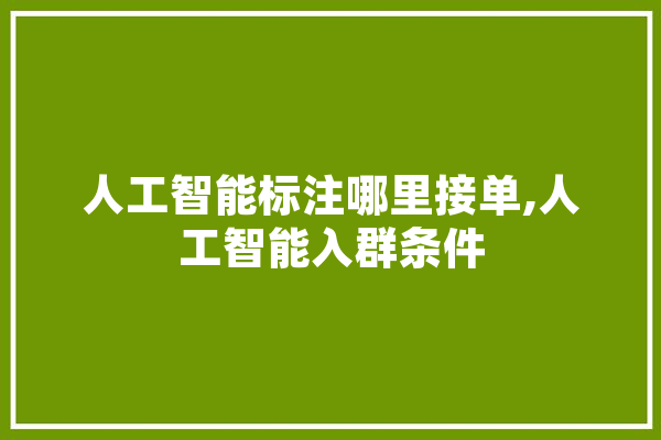 人工智能标注哪里接单,人工智能入群条件