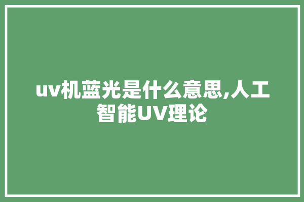 uv机蓝光是什么意思,人工智能UV理论
