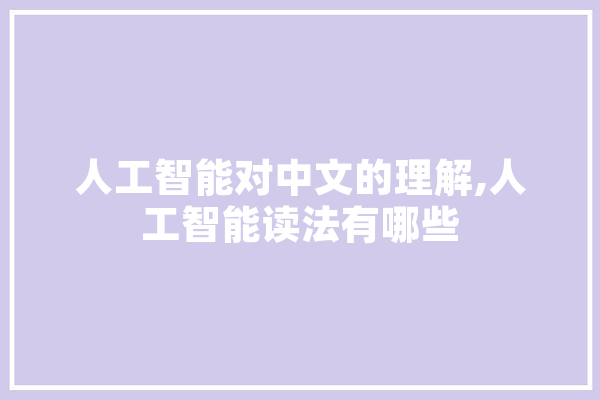 人工智能对中文的理解,人工智能读法有哪些 AI快讯