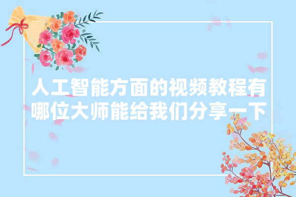 人工智能方面的视频教程有哪位大师能给我们分享一下？谢谢,人工智能实拍视频 计算机