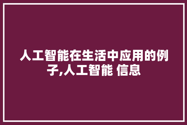 人工智能在生活中应用的例子,人工智能 信息 科技快讯