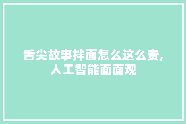 舌尖故事拌面怎么这么贵,人工智能面面观