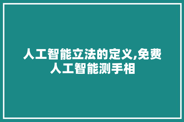 人工智能立法的定义,免费人工智能测手相 绘影字幕
