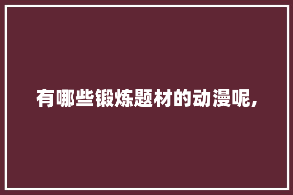 有哪些锻炼题材的动漫呢, 云服务