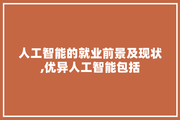 人工智能的就业前景及现状,优异人工智能包括 AI快讯