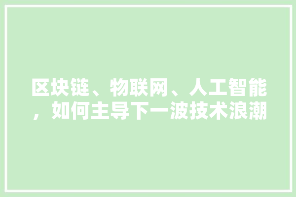 区块链、物联网、人工智能，如何主导下一波技术浪潮,人工智能时尚秀场表现