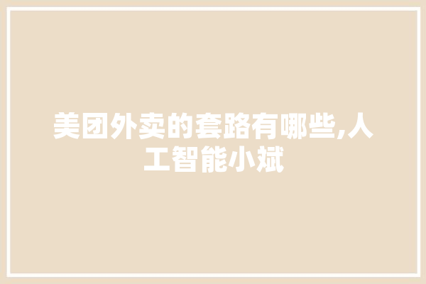 美团外卖的套路有哪些,人工智能小斌