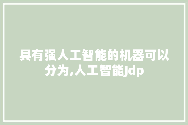 具有强人工智能的机器可以分为,人工智能Jdp