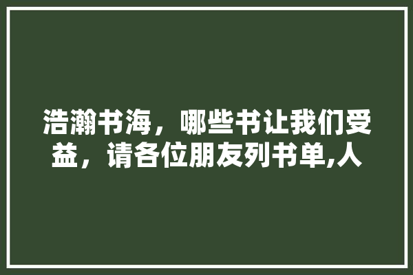 浩瀚书海，哪些书让我们受益，请各位朋友列书单,人工智能榜样人物