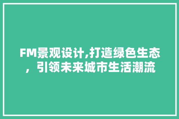 FM景观设计,打造绿色生态，引领未来城市生活潮流