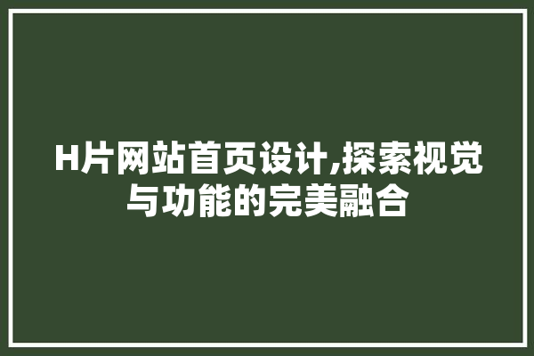 H片网站首页设计,探索视觉与功能的完美融合 绘影字幕
