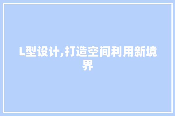 L型设计,打造空间利用新境界 科技快讯