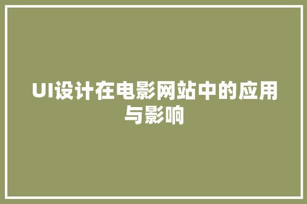 UI设计在电影网站中的应用与影响