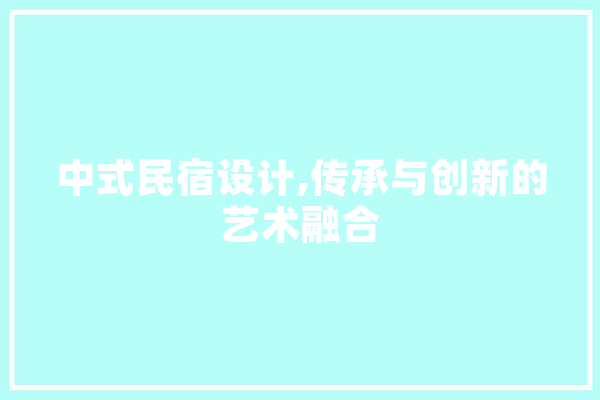 中式民宿设计,传承与创新的艺术融合 智能助手