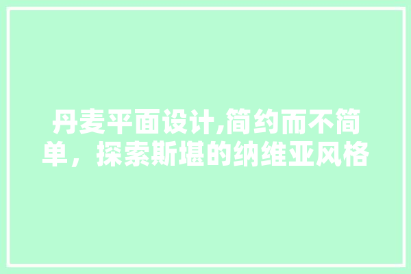 丹麦平面设计,简约而不简单，探索斯堪的纳维亚风格之美