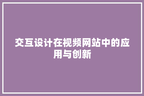 交互设计在视频网站中的应用与创新 文字写作