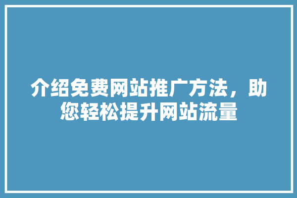 介绍免费网站推广方法，助您轻松提升网站流量 计算机
