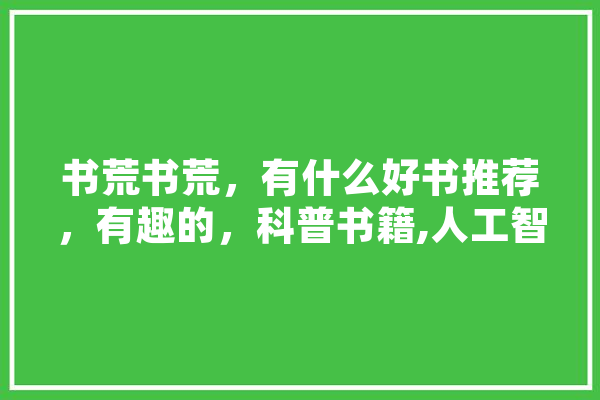 书荒书荒，有什么好书推荐，有趣的，科普书籍,人工智能峰会2024 云服务