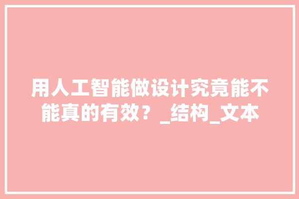 用人工智能做设计究竟能不能真的有效？_结构_文本 云服务