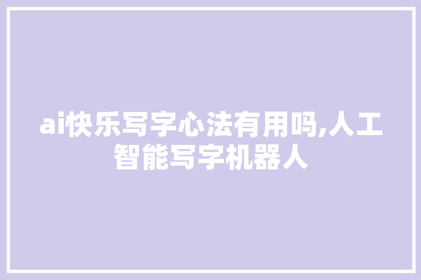 ai快乐写字心法有用吗,人工智能写字机器人 绘影字幕