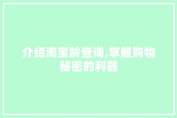 介绍淘宝龄查询,掌握购物秘密的利器 科技快讯