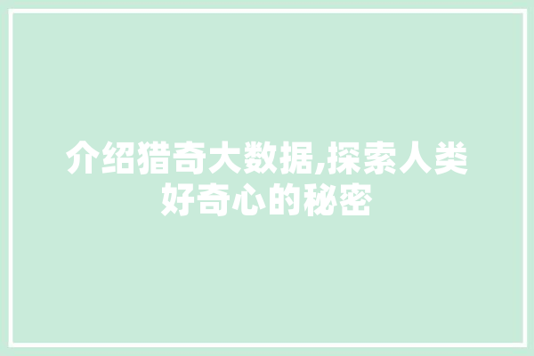 介绍猎奇大数据,探索人类好奇心的秘密