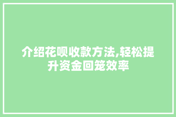 介绍花呗收款方法,轻松提升资金回笼效率