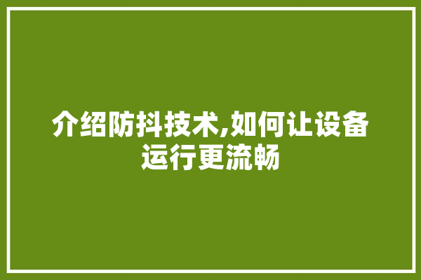 介绍防抖技术,如何让设备运行更流畅