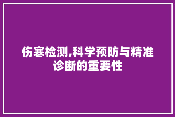 伤寒检测,科学预防与精准诊断的重要性