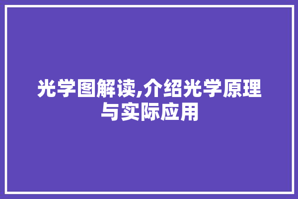 光学图解读,介绍光学原理与实际应用