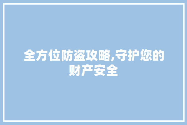 全方位防盗攻略,守护您的财产安全