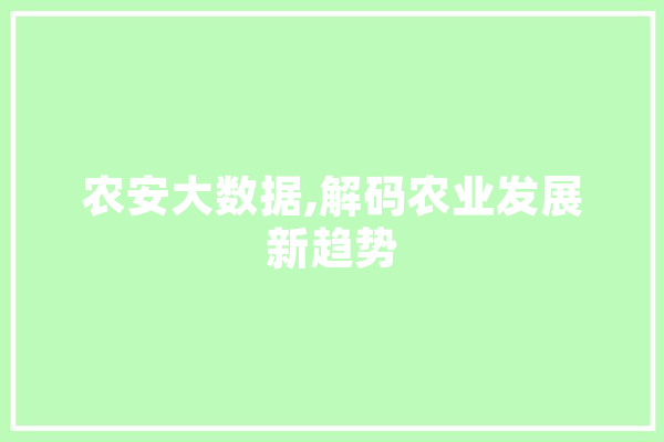 农安大数据,解码农业发展新趋势