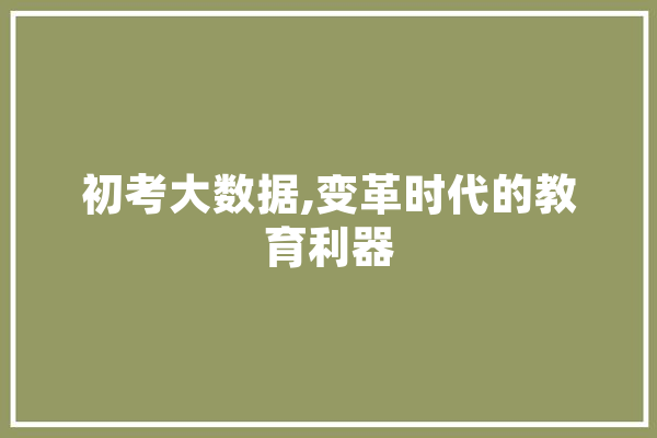 初考大数据,变革时代的教育利器 科技快讯