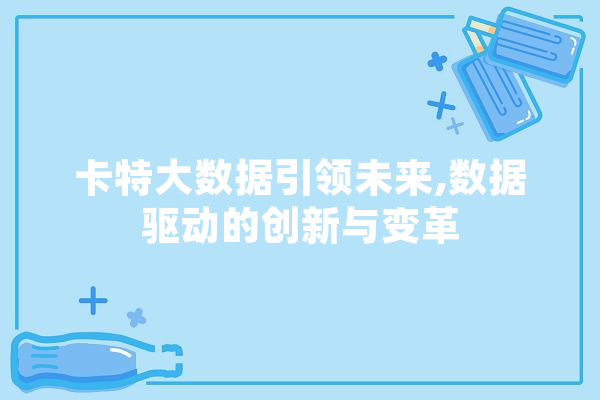 卡特大数据引领未来,数据驱动的创新与变革 AI简讯