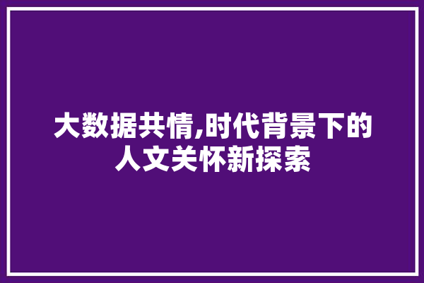 大数据共情,时代背景下的人文关怀新探索