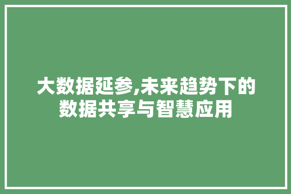 大数据延参,未来趋势下的数据共享与智慧应用 云服务
