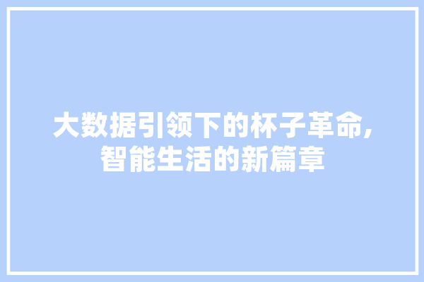 大数据引领下的杯子革命,智能生活的新篇章