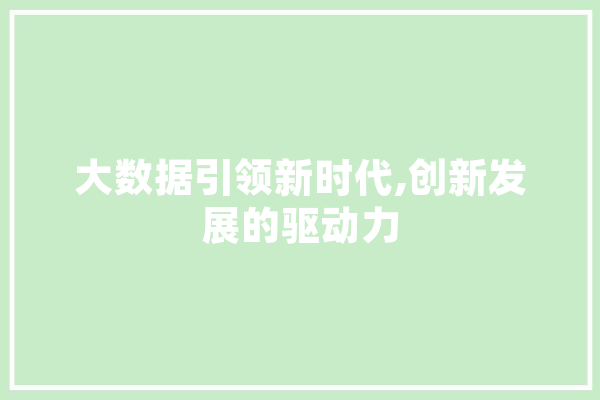 大数据引领新时代,创新发展的驱动力 智能写作