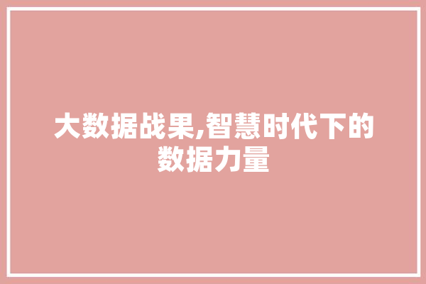 大数据战果,智慧时代下的数据力量