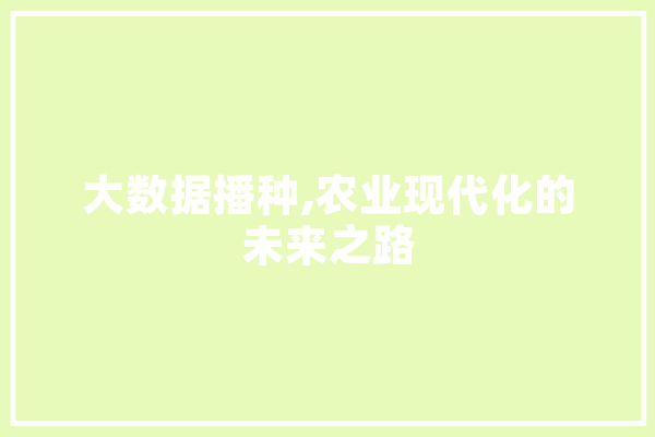 大数据播种,农业现代化的未来之路