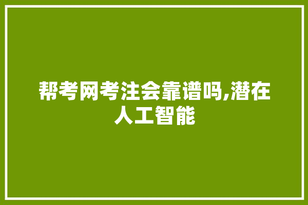 帮考网考注会靠谱吗,潜在人工智能