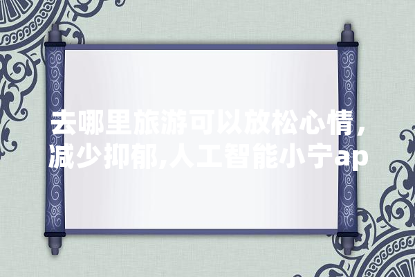去哪里旅游可以放松心情，减少抑郁,人工智能小宁app 智能助手