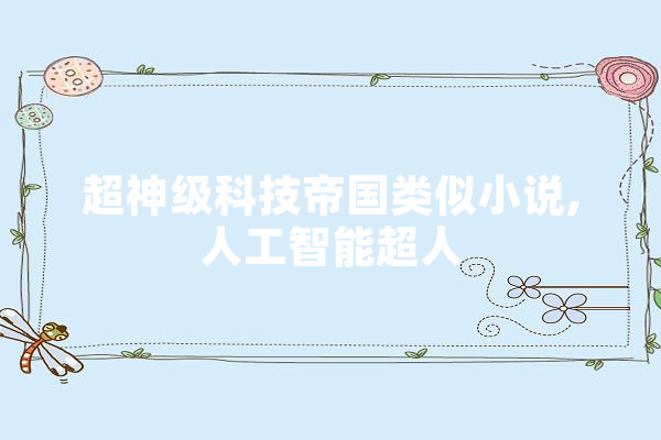 超神级科技帝国类似小说,人工智能超人 文字写作