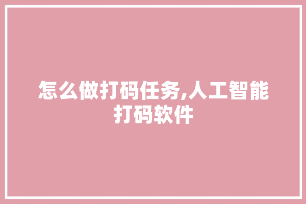怎么做打码任务,人工智能打码软件 智能助手