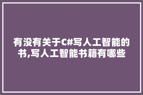 有没有关于C#写人工智能的书,写人工智能书籍有哪些