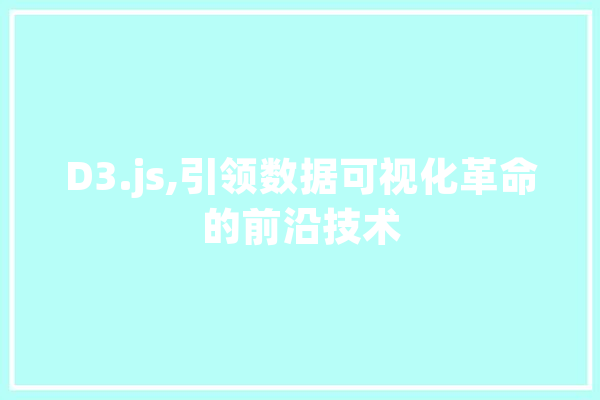 D3.js,引领数据可视化革命的前沿技术