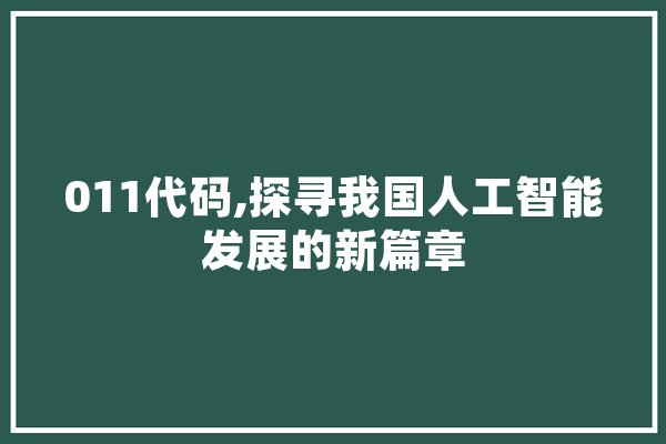 011代码,探寻我国人工智能发展的新篇章