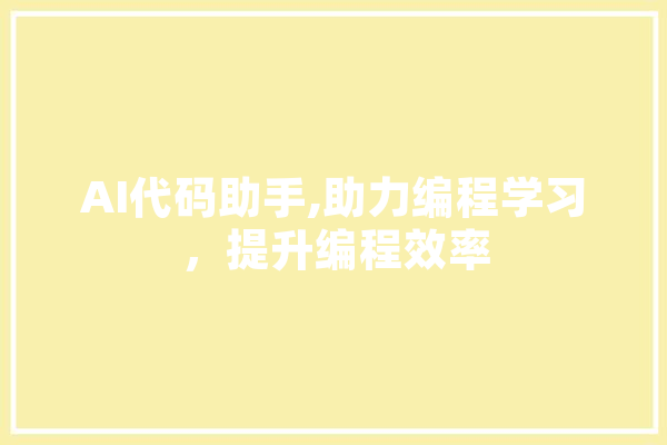 AI代码助手,助力编程学习，提升编程效率
